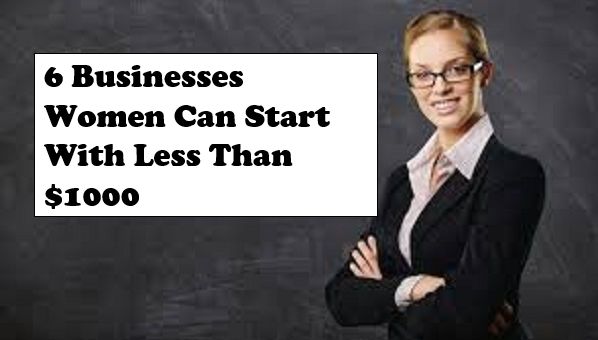 6 Businesses Women Can Start With Less Than $1000