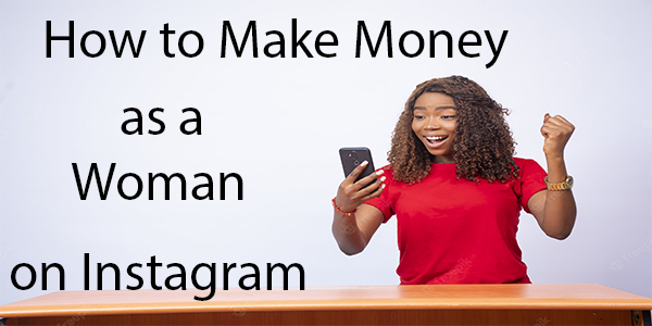 How to Make Money as a Woman on Instagram 